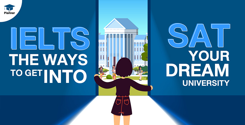 IELTS & SAT, THE WAYS TO GET INTO YOUR DREAM UNIVERSITY