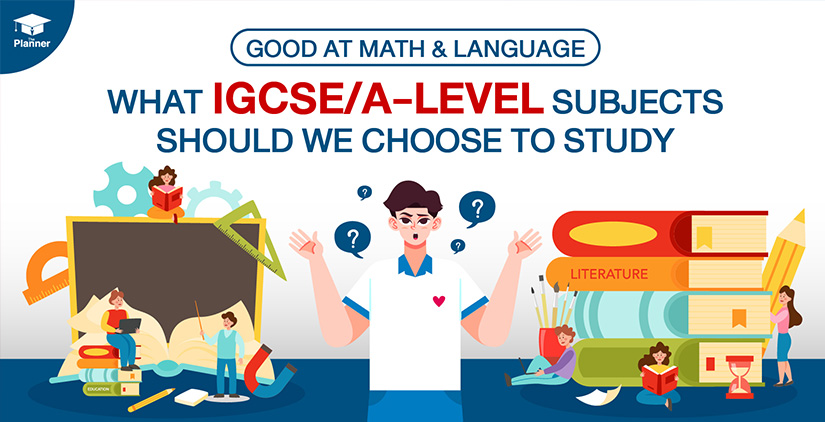Good at mathematics and language, what IGCSE and A-Level subjects should we choose to study?