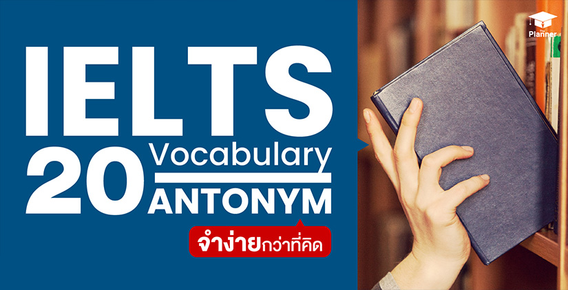 20 ANTONYM: IELTS Vocabulary จำง่ายกว่าที่คิด