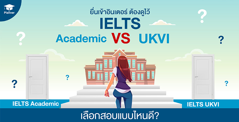 ยื่นเข้าอินเตอร์ ต้องดูไว้ IELTS Academic VS IELTS UKVI เลือกสอบแบบไหนดี?
