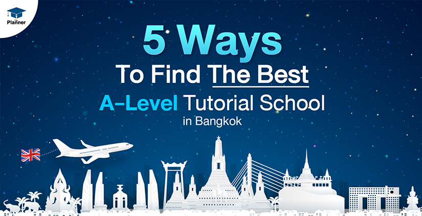 5 Ways To Find The Best A-Level Tutorial School in Bangkok