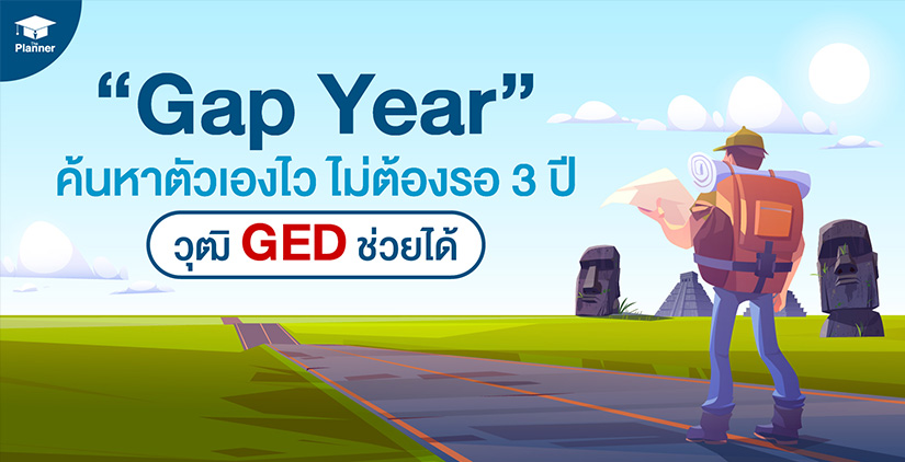 Gap Year ค้นหาตัวเองหลังจบ ม.ปลาย ได้ไว ไม่ต้องรอ 3 ปี หลักสูตร GED สานฝันให้เป็นจริงได้