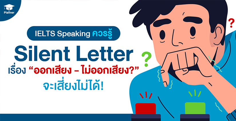IELTS Speaking ควรรู้ “Silent Letter” เรื่องออกเสียงหรือไม่ออกเสียง จะเสี่ยงกันไม่ได้!