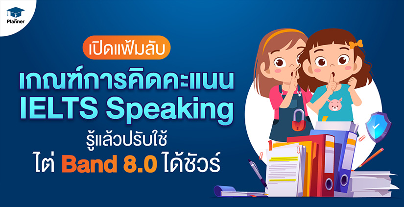 เปิดแฟ้มลับ เกณฑ์การคิดคะแนน IELTS Speaking รู้แล้วปรับใช้ ไต่ Band 8.0 ได้ชัวร์