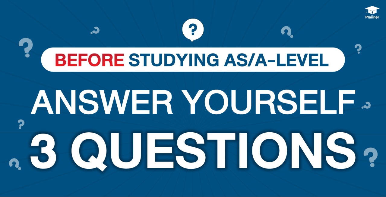 Before Selecting AS/A-LEVEL Ask Yourself These 3 Questions!