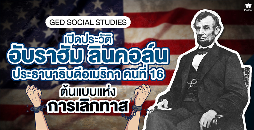 ประวัติ Abraham Lincoln ประธานาธิบดีผู้ยิ่งใหญ่แห่งอเมริกา ต้นแบบแห่งการ “เลิกทาส”
