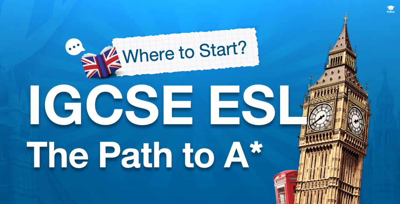 What’s New in IGCSE ESL? How to Start Your IGCSE ESL Course Where A* Grades Are Waiting!