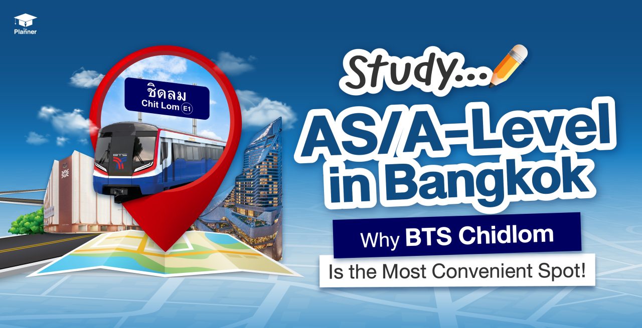 Where to Study A-Level in Bangkok: Why BTS Chidlom Is the Most Convenient Spot