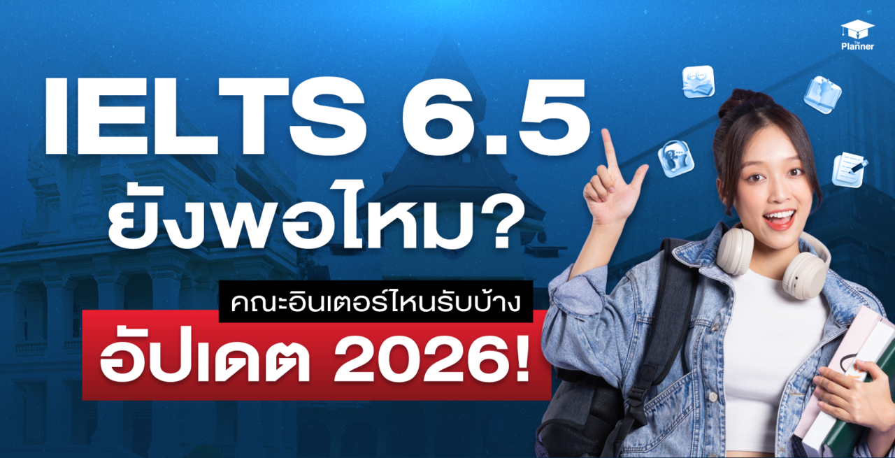 IELTS 6.5 พอมั้ยถ้ายื่นอินเตอร์? คณะไหนรับบ้าง อัปเดต 2026